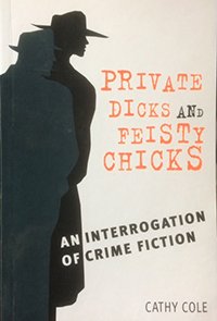 Private Dicks and Feisty Chicks: An Interrogation of Crime Fiction by Cathy Cole